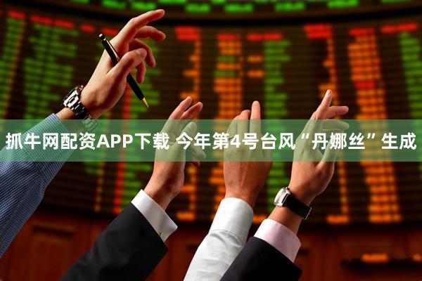 抓牛网配资APP下载 今年第4号台风“丹娜丝”生成